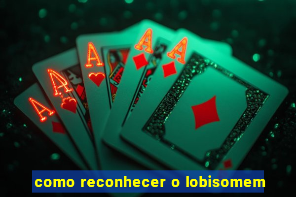 como reconhecer o lobisomem